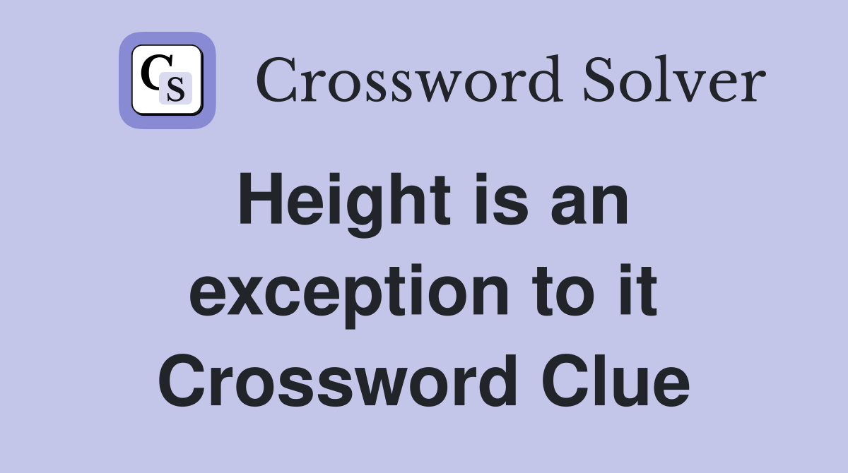 Height is an exception to it Crossword Clue