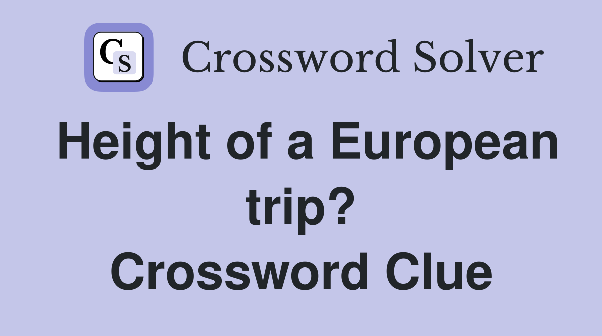 Height of a European trip? Crossword Clue