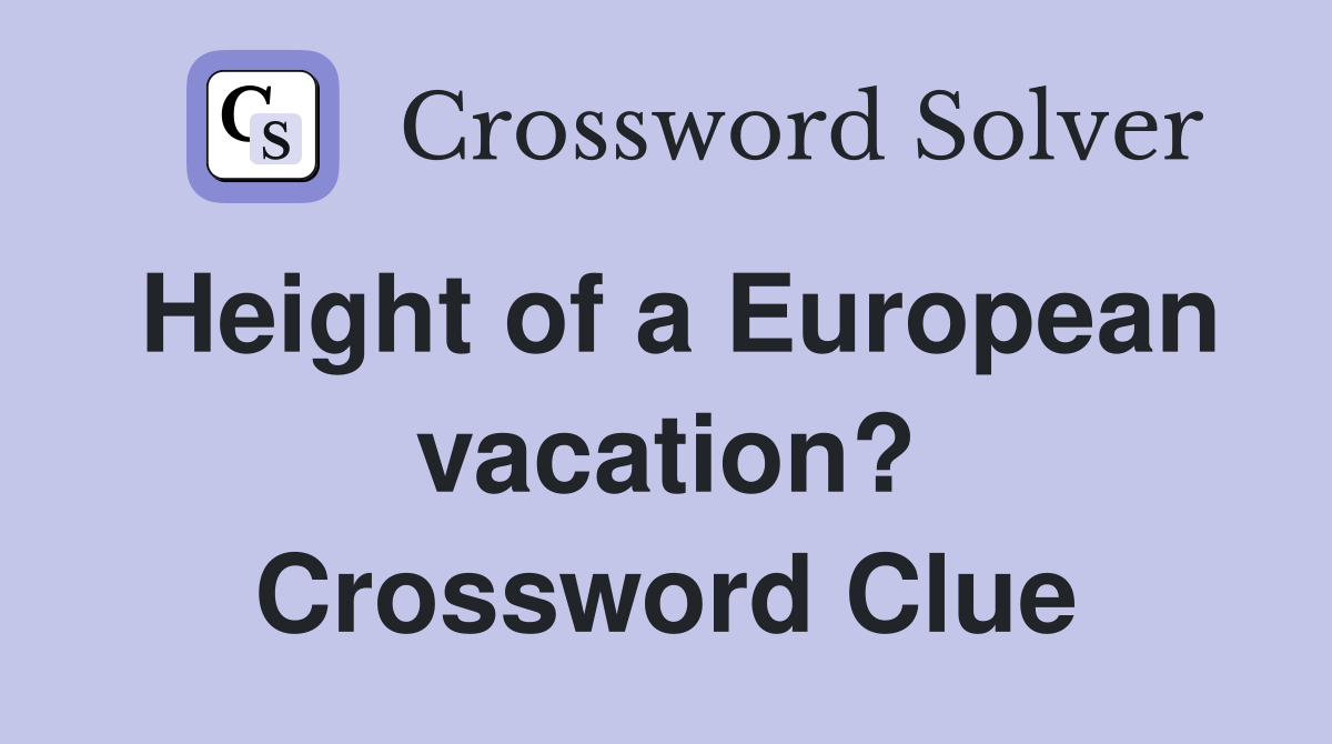 Height of a European vacation? Crossword Clue