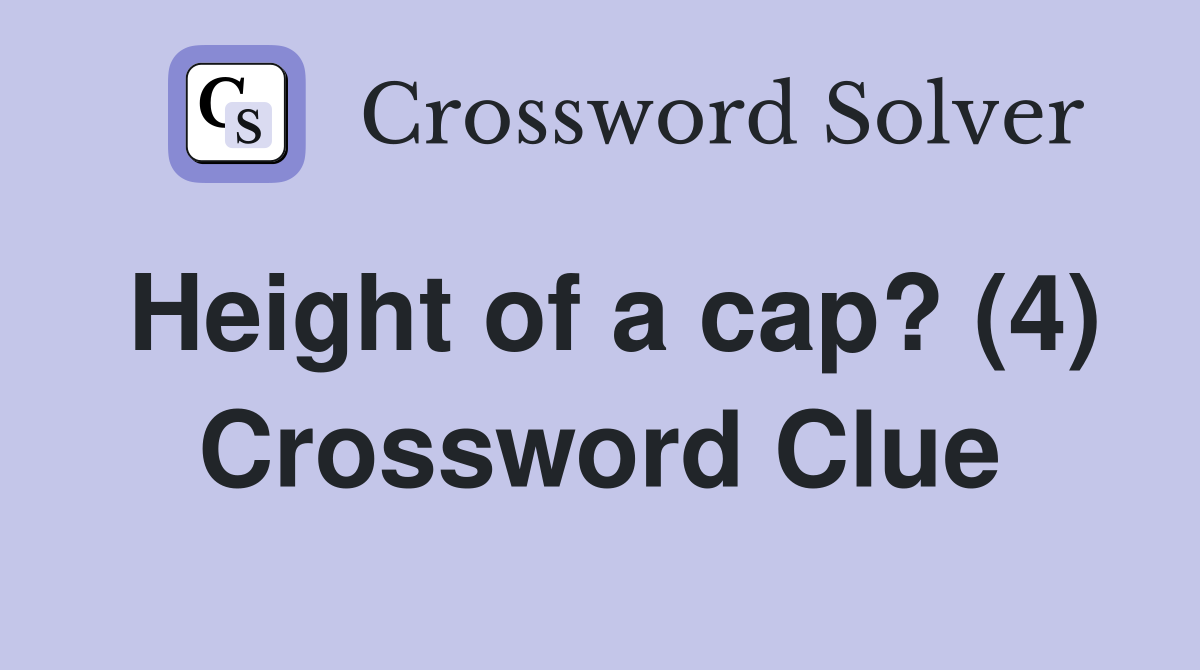 Height of a cap? (4) Crossword Clue