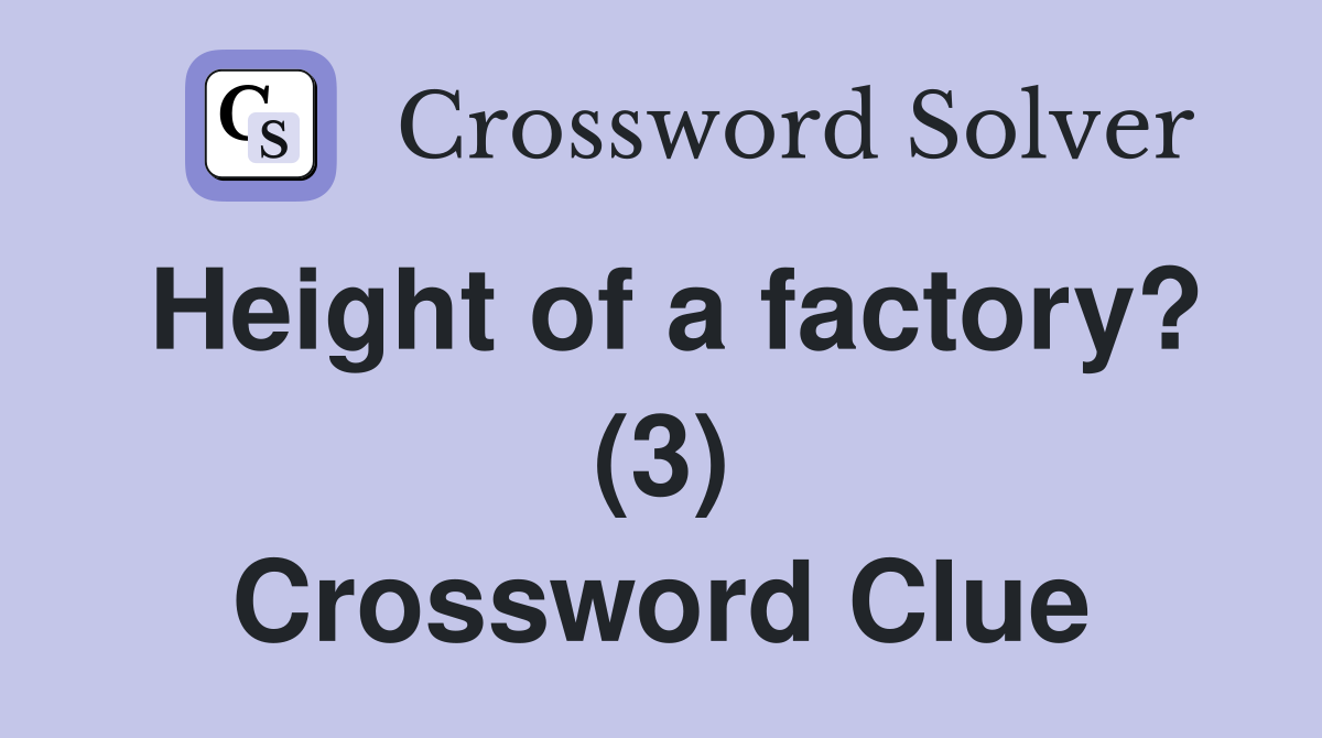 Height of a factory? (3) Crossword Clue