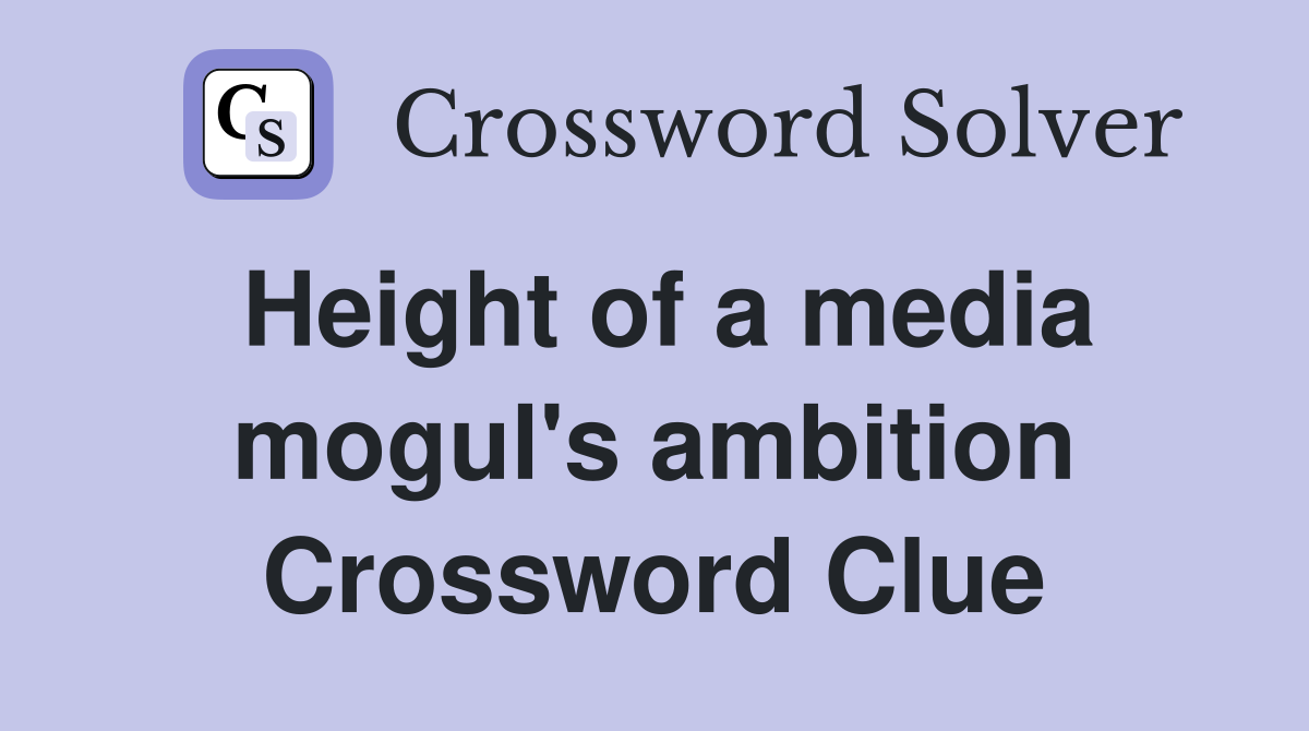 Height of a media mogul's ambition Crossword Clue