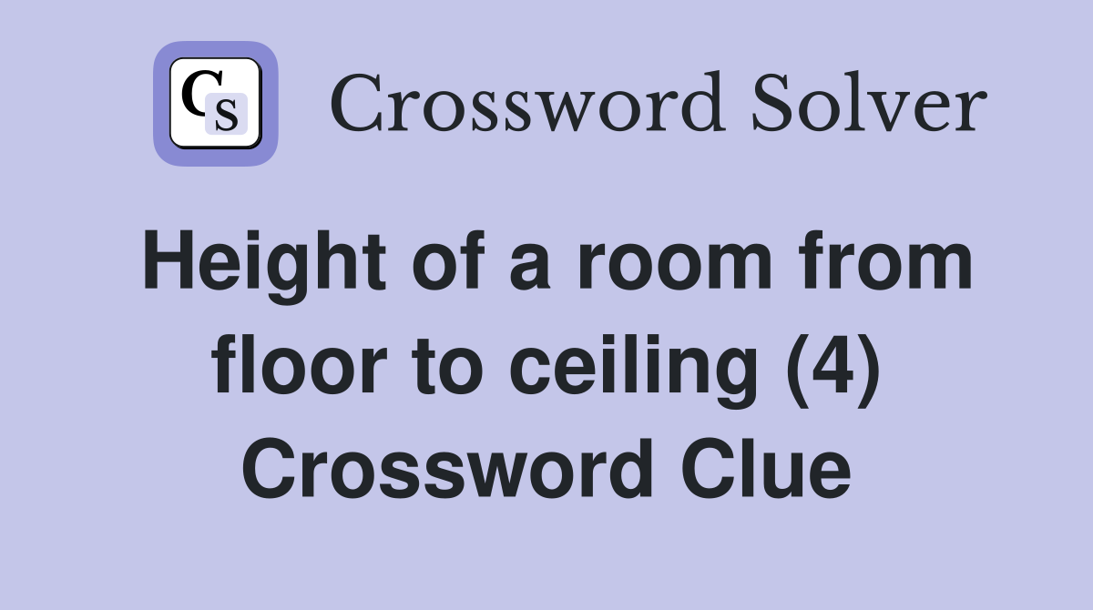 Height of a room from floor to ceiling (4) Crossword Clue