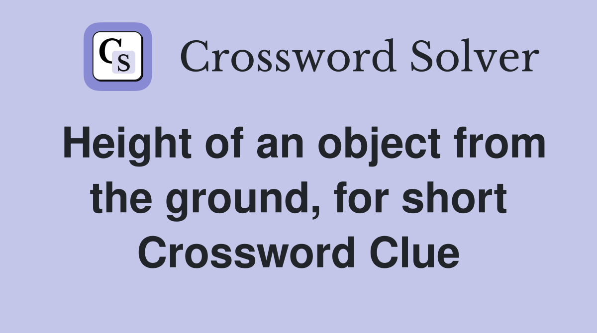 Height of an object from the ground, for short Crossword Clue