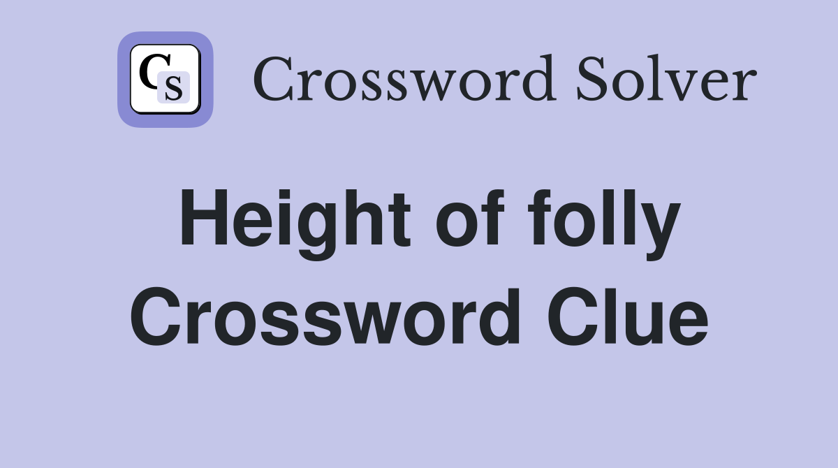 Height of folly Crossword Clue