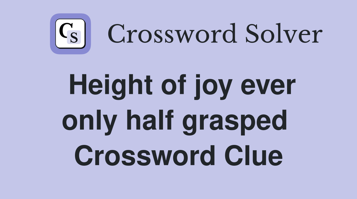 Height of joy ever only half grasped  Crossword Clue