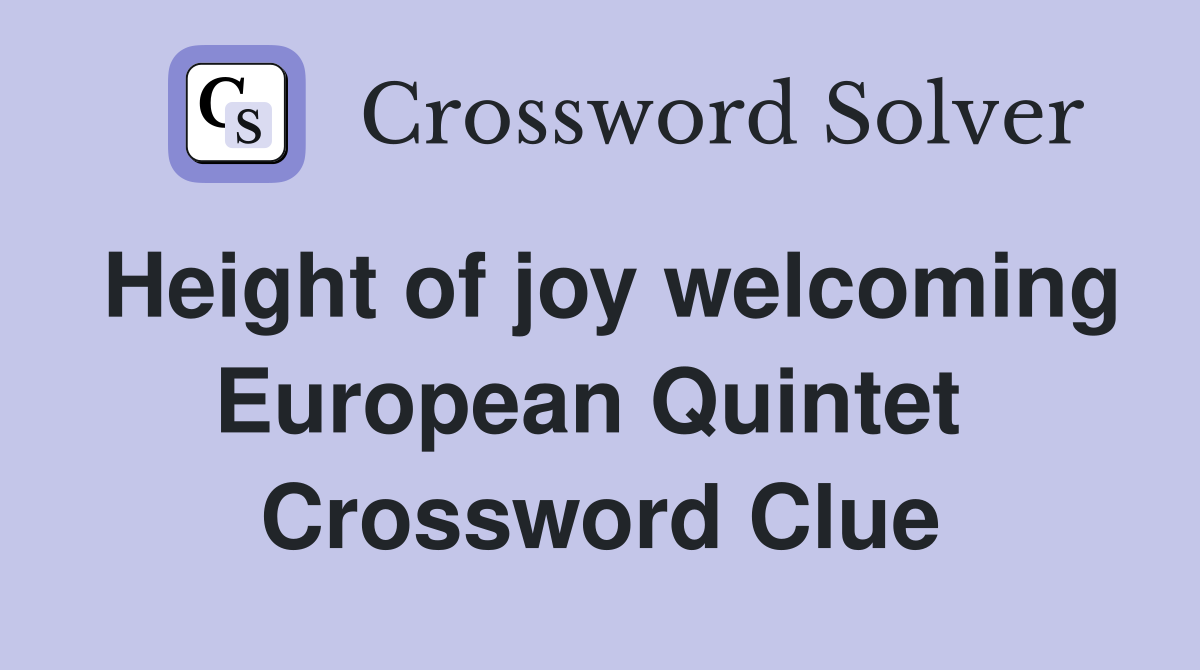 Height of joy welcoming European Quintet  Crossword Clue