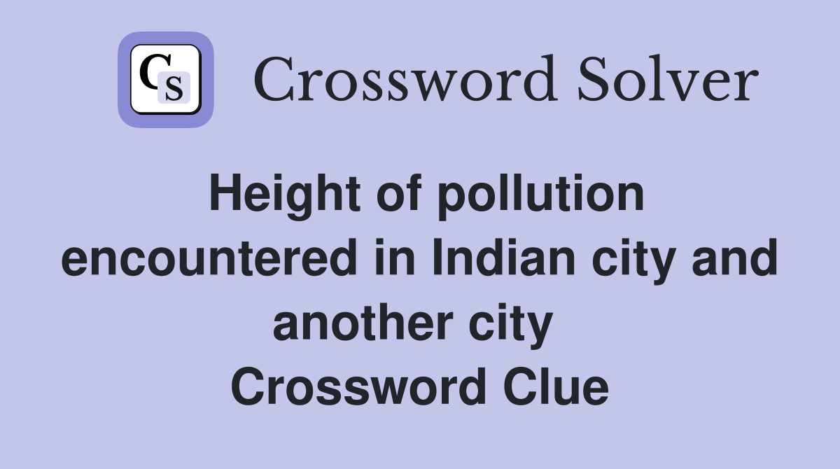 Height of pollution encountered in Indian city and another city  Crossword Clue