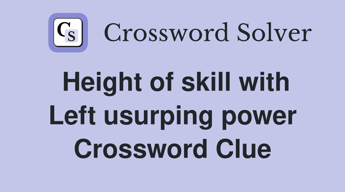 Height of skill with Left usurping power Crossword Clue