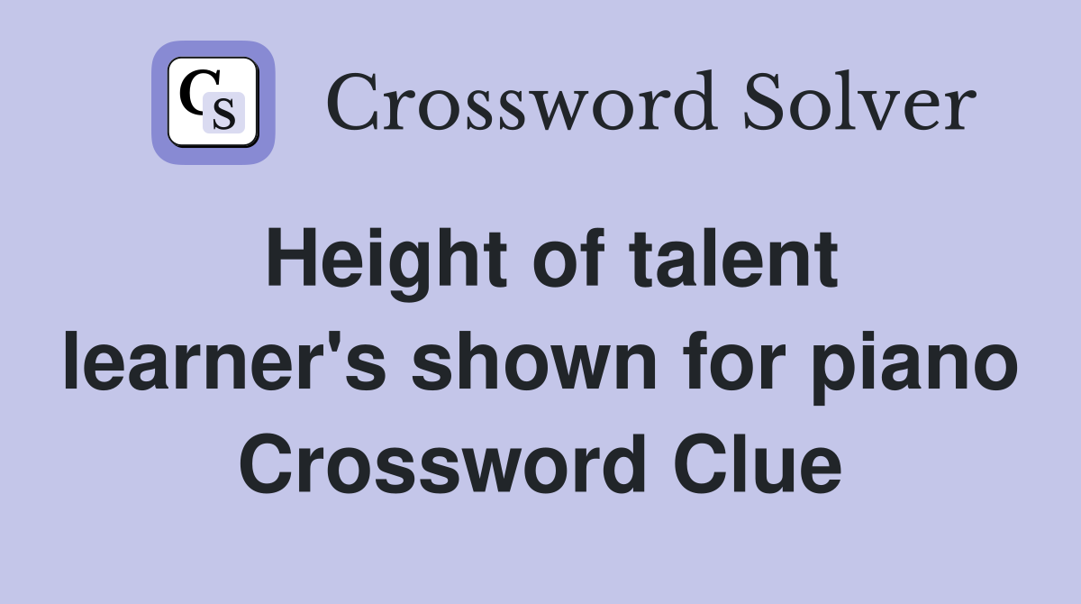 Height of talent learner's shown for piano Crossword Clue