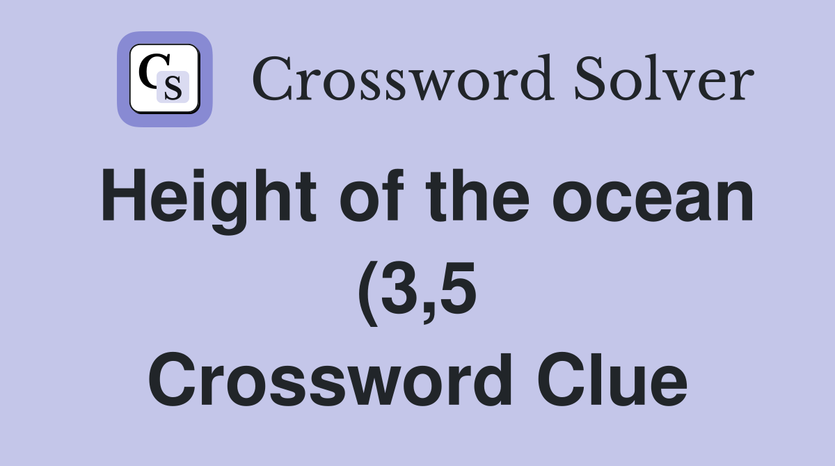 Height of the ocean (3 5) Crossword Clue Answers Crossword Solver Height of the ocean (3 5) Crossword Clue Answers Crossword Solver