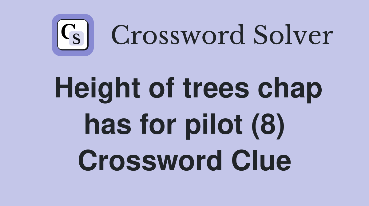 Height of trees chap has for pilot (8) Crossword Clue