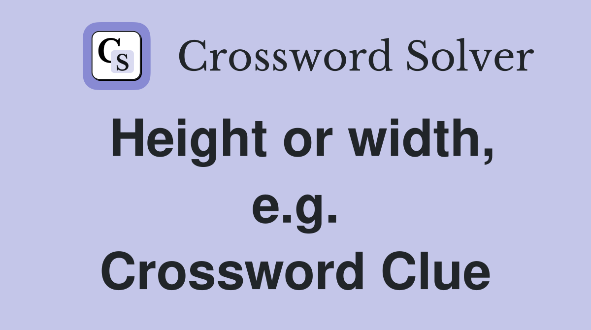 Height or width, e.g. Crossword Clue