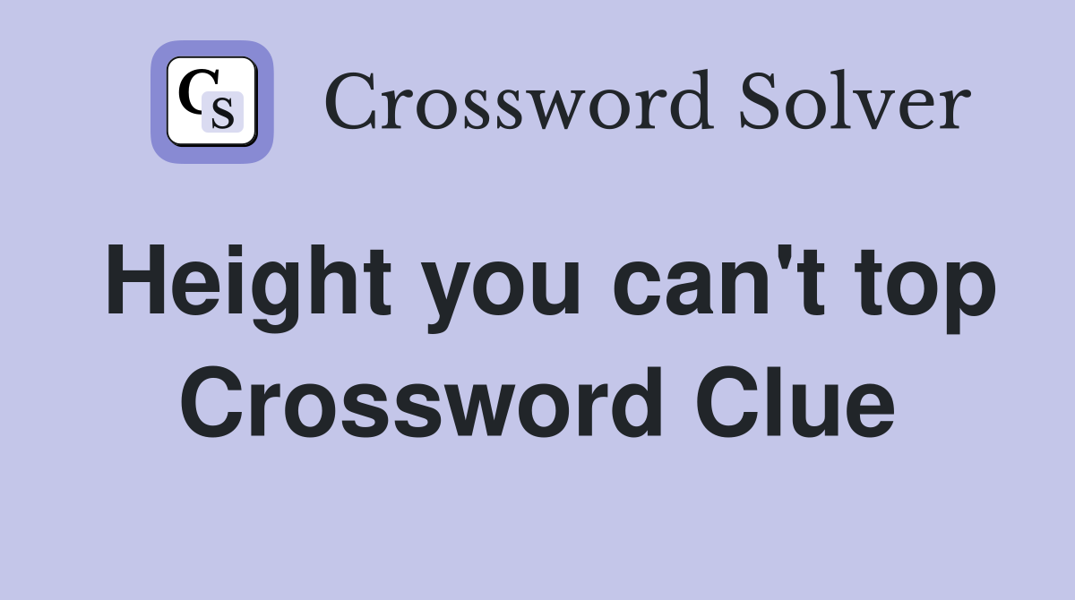 Height you can't top Crossword Clue