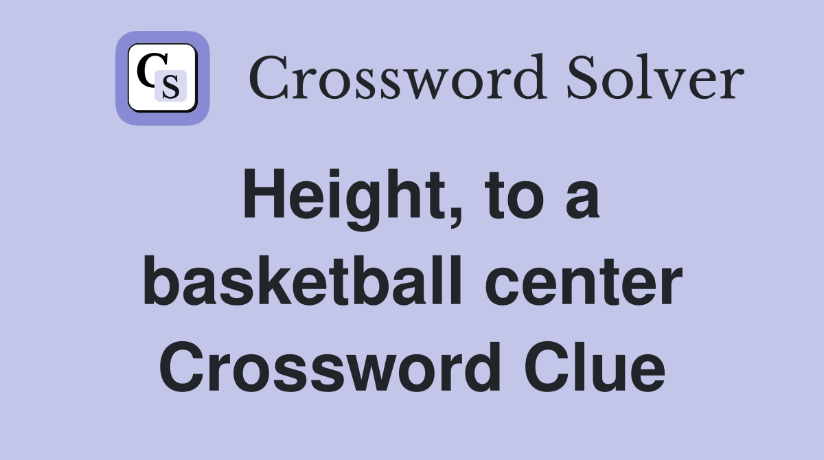 Height, to a basketball center Crossword Clue
