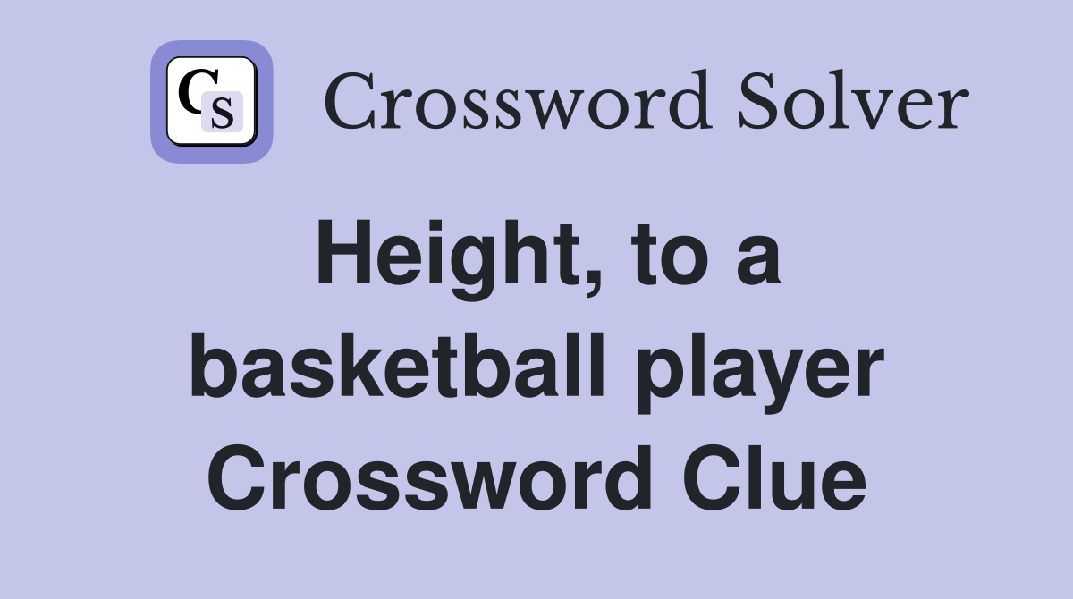 Height, to a basketball player Crossword Clue