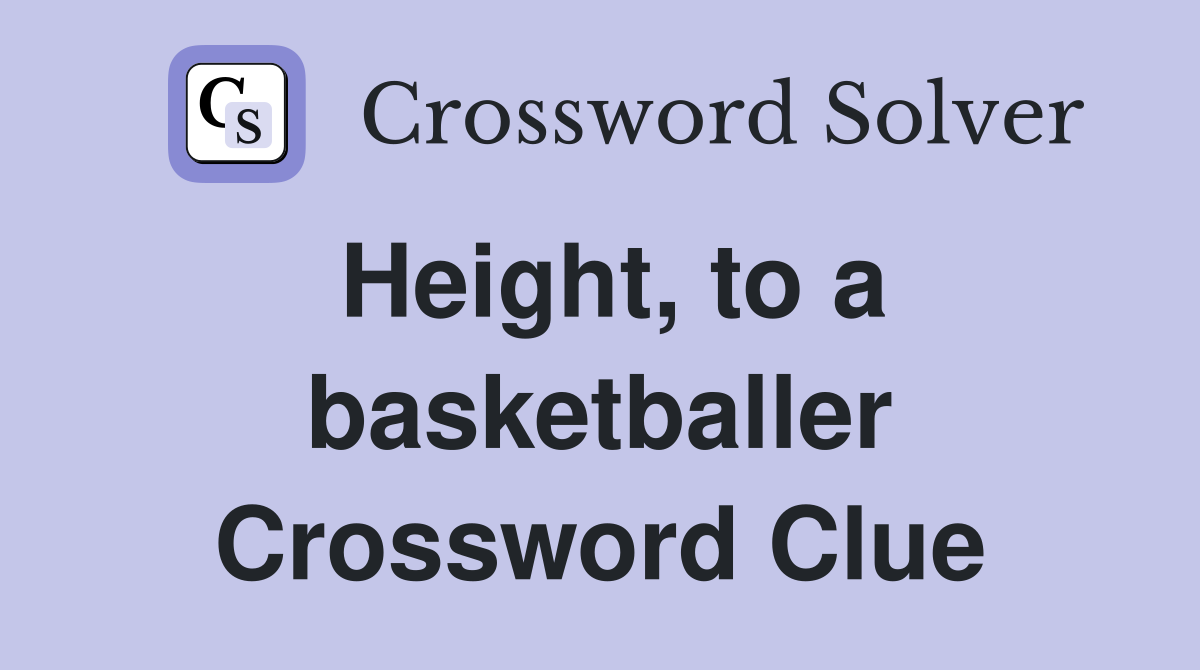 Height, to a basketballer Crossword Clue