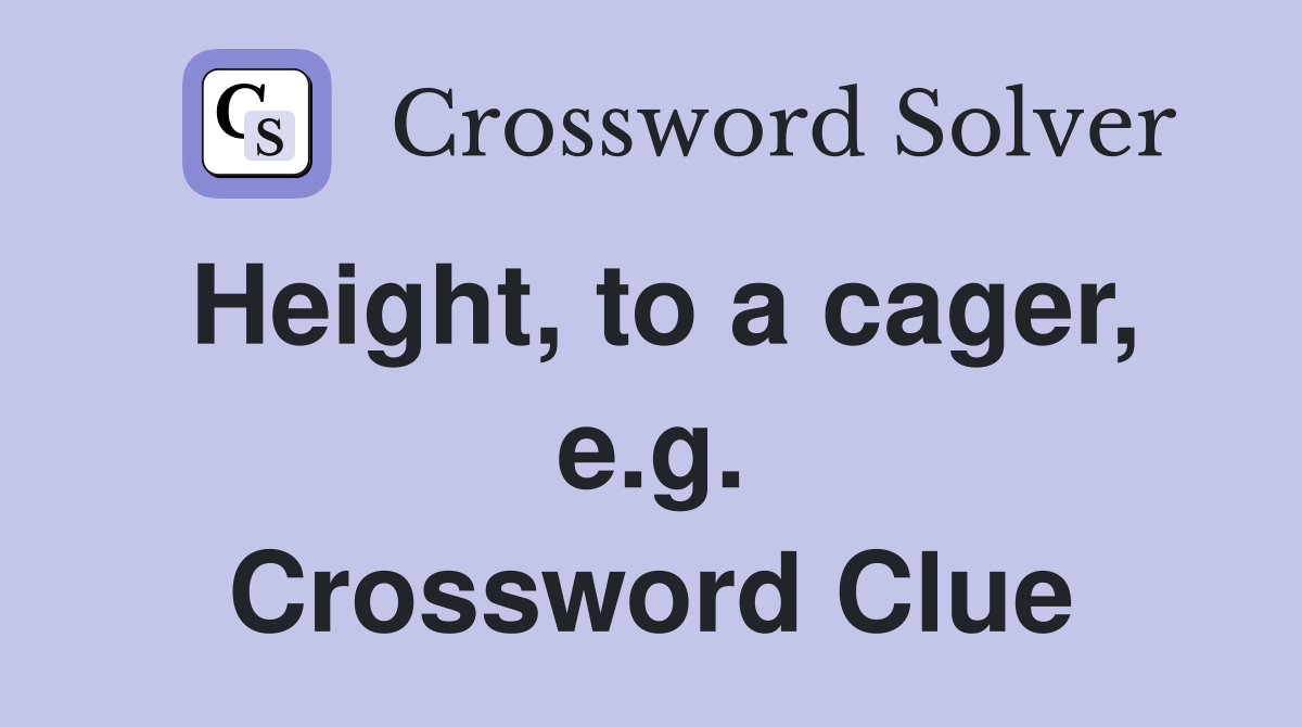 Height, to a cager, e.g. Crossword Clue