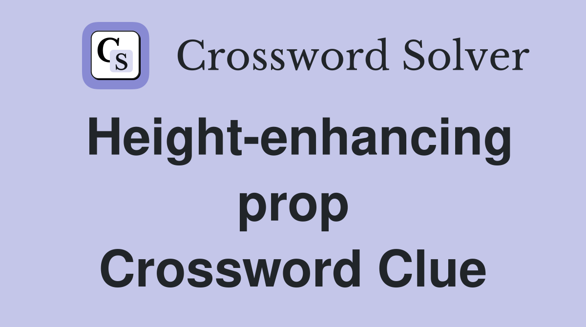 Height-enhancing prop Crossword Clue