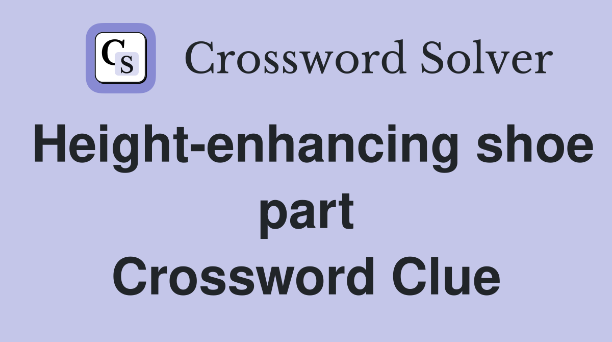 Height-enhancing shoe part Crossword Clue
