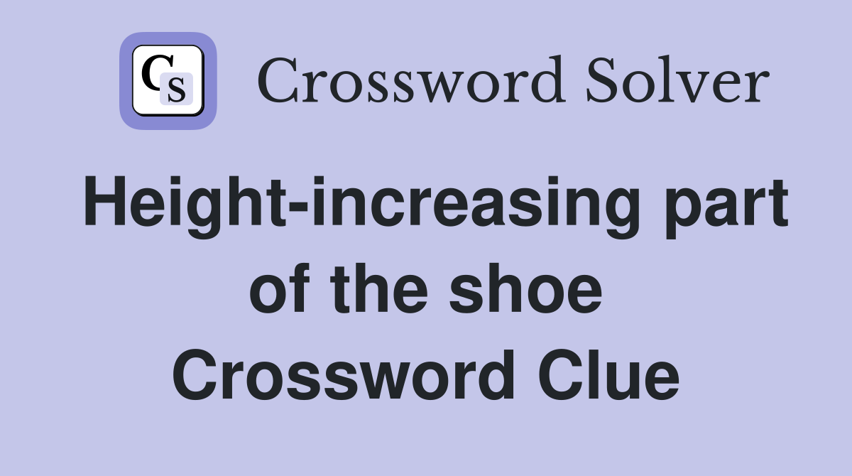Height-increasing part of the shoe Crossword Clue