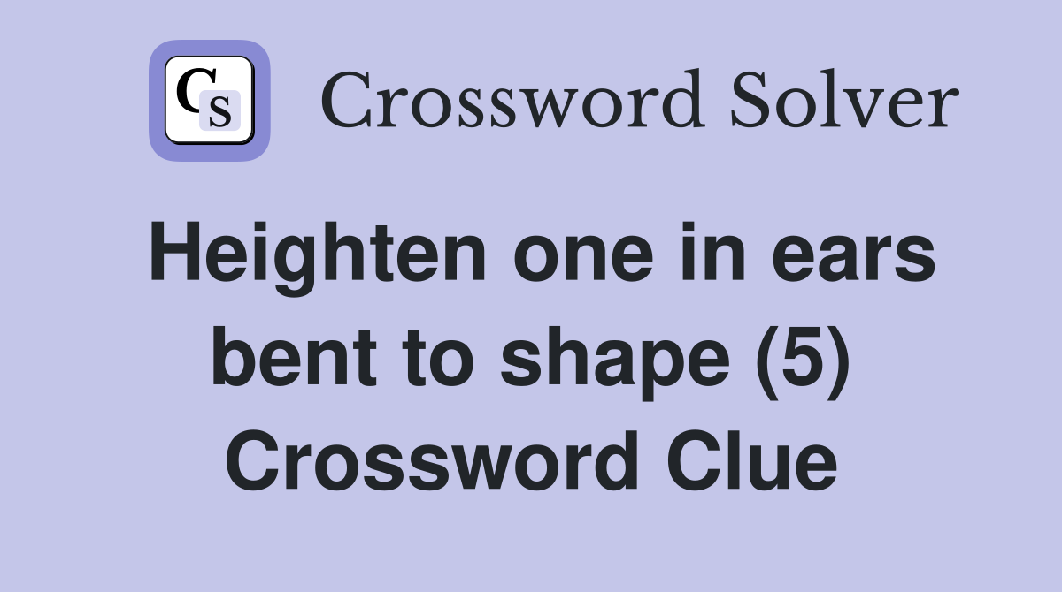 Heighten one in ears bent to shape (5) Crossword Clue