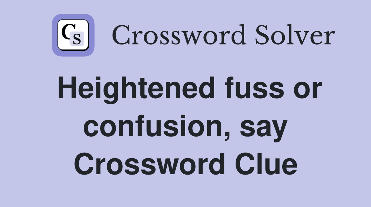Heightened fuss or confusion, say Crossword Clue
