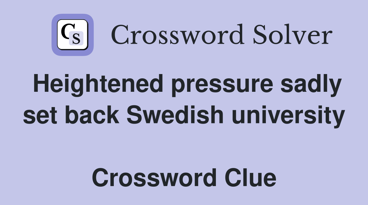 Heightened pressure sadly set back Swedish university  Crossword Clue