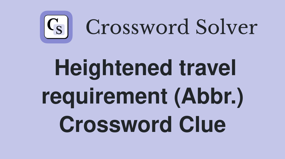 Heightened travel requirement (Abbr.) Crossword Clue