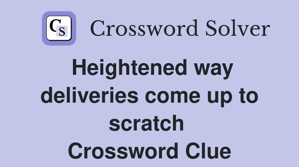 Heightened way deliveries come up to scratch  Crossword Clue