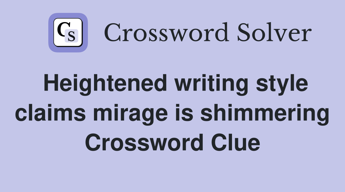 Heightened writing style claims mirage is shimmering Crossword Clue