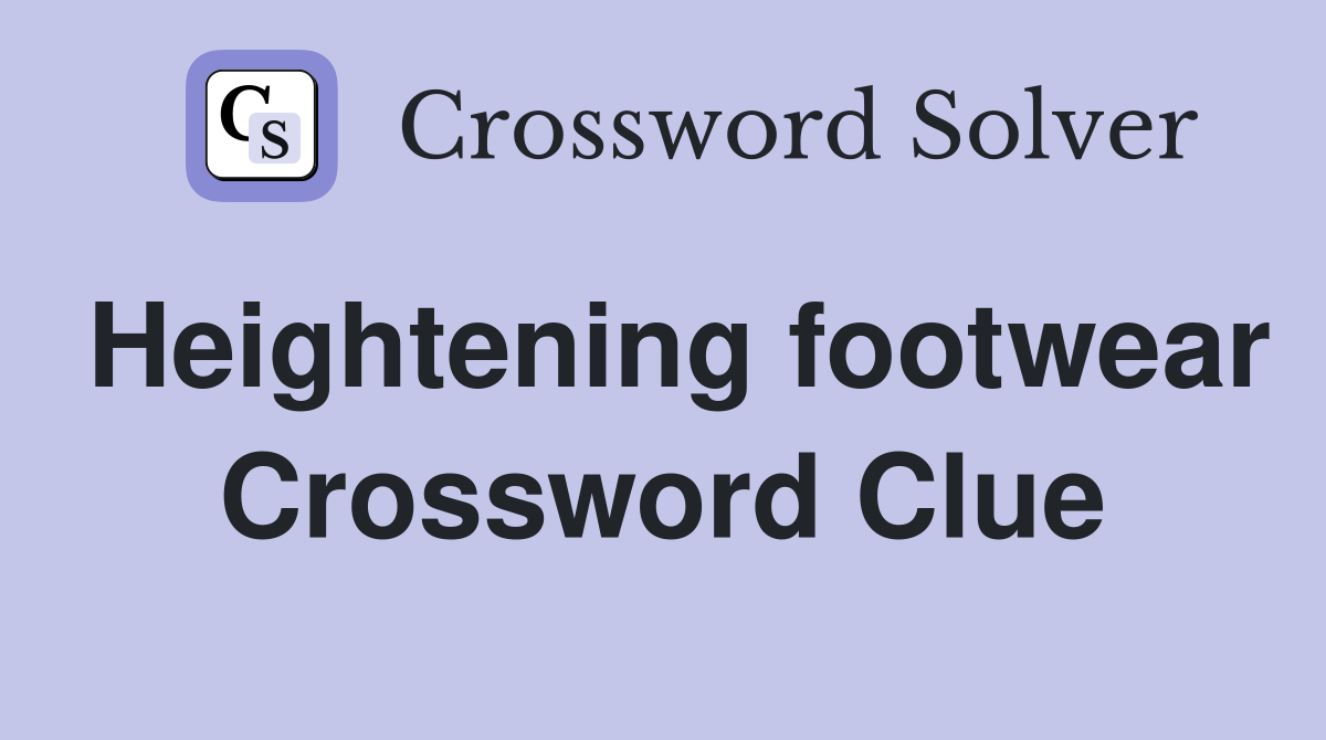 Heightening footwear Crossword Clue