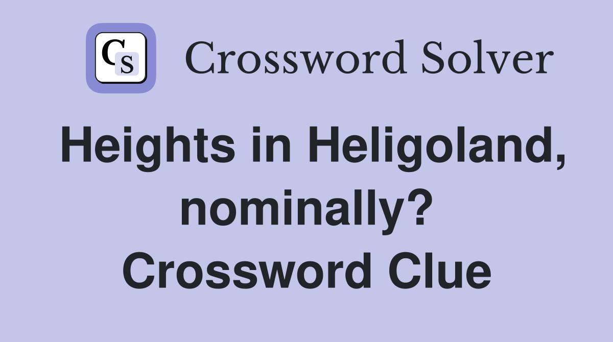 Heights in Heligoland, nominally? Crossword Clue