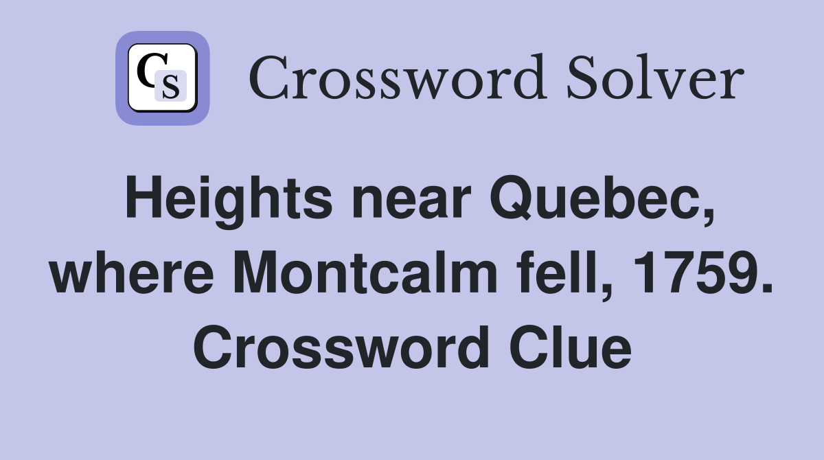 Heights near Quebec, where Montcalm fell, 1759. Crossword Clue