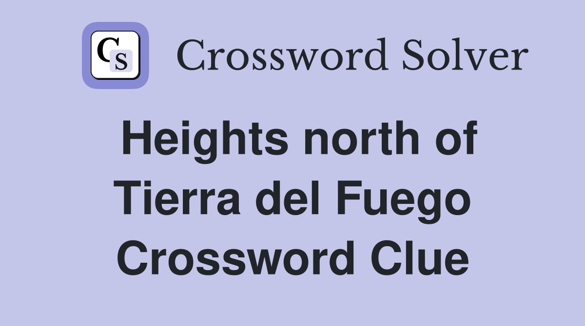 Heights north of Tierra del Fuego Crossword Clue