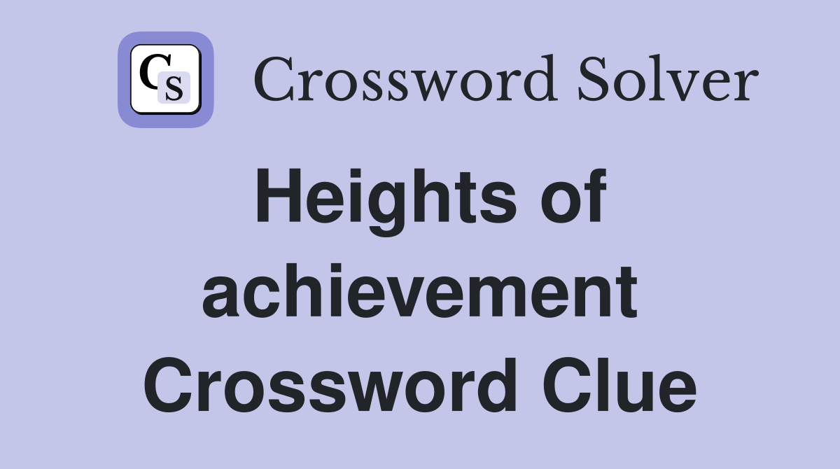 Heights of achievement Crossword Clue
