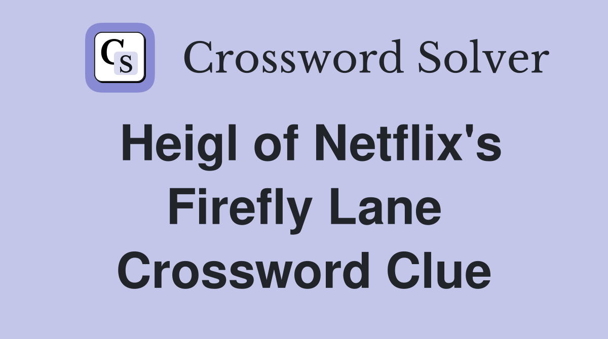 Heigl of Netflix's Firefly Lane Crossword Clue