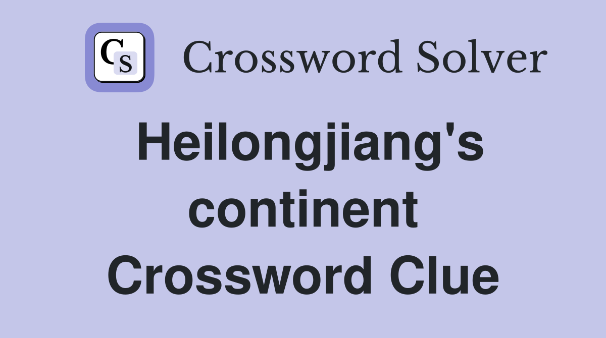 Heilongjiang's continent Crossword Clue