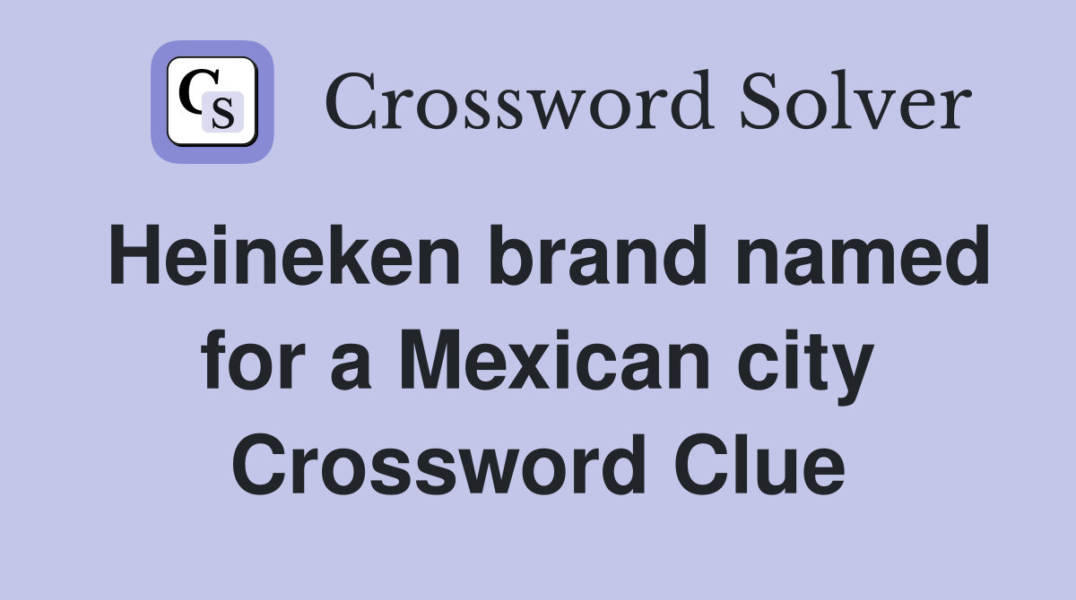 Heineken brand named for a Mexican city Crossword Clue