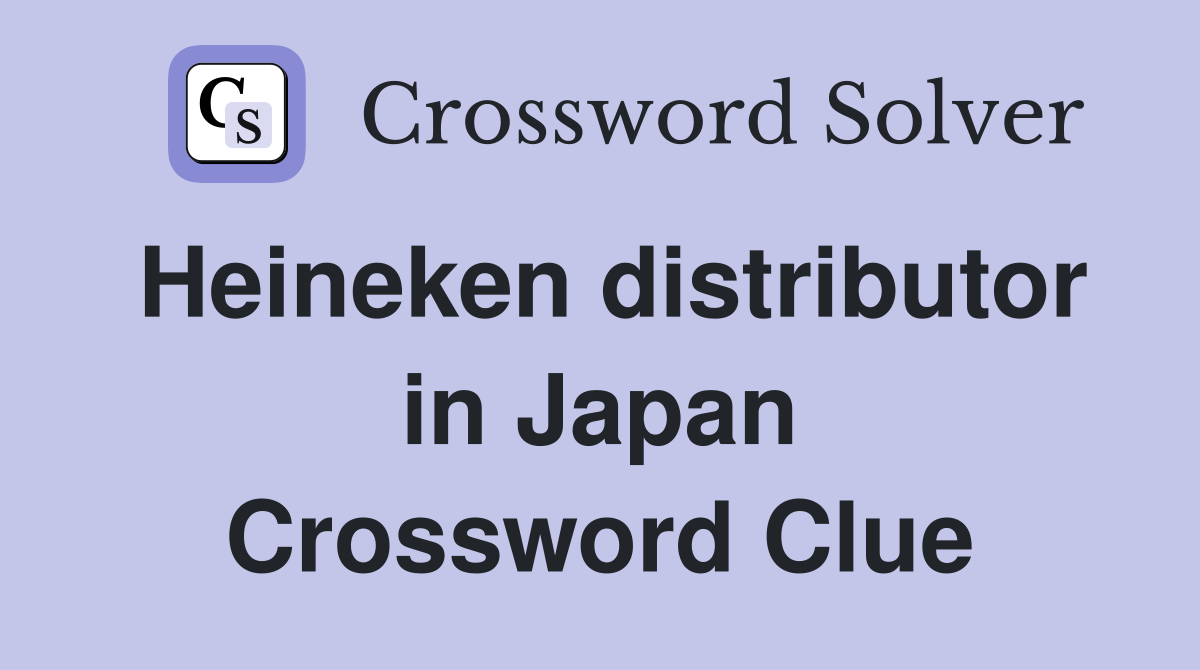 Heineken distributor in Japan Crossword Clue
