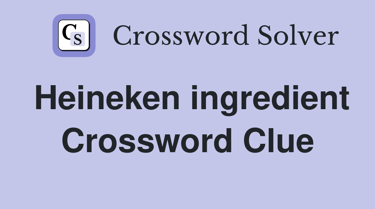 Heineken ingredient Crossword Clue