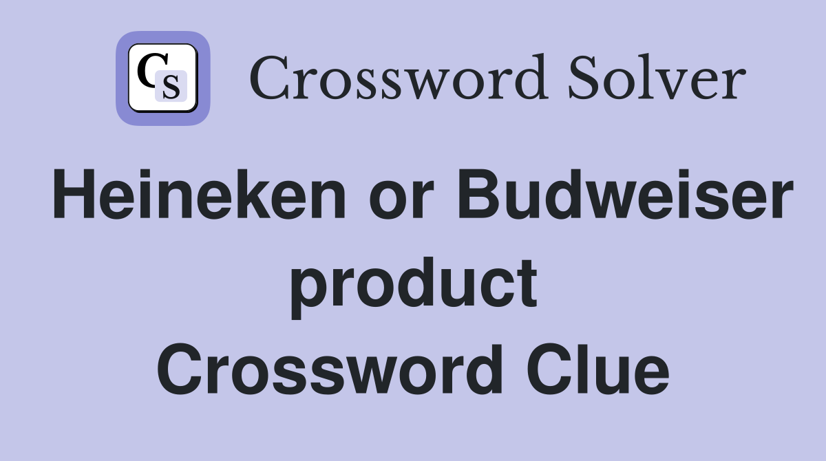 Heineken or Budweiser product Crossword Clue