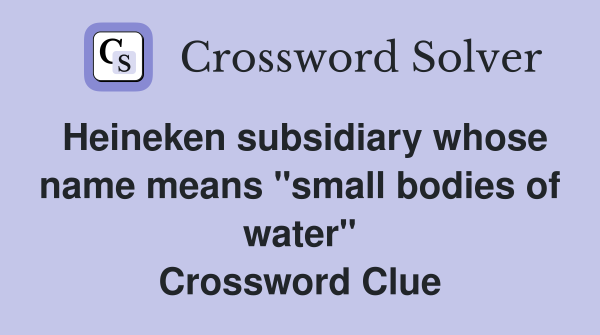 Heineken subsidiary whose name means "small bodies of water" Crossword Clue