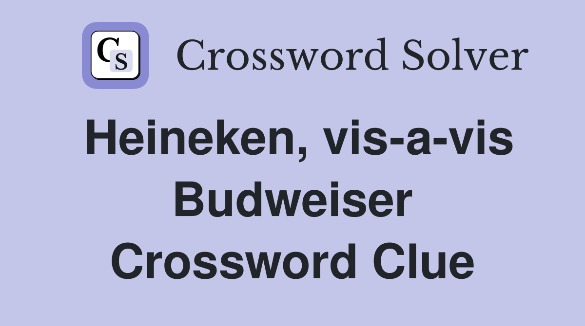 Heineken, vis-a-vis Budweiser Crossword Clue