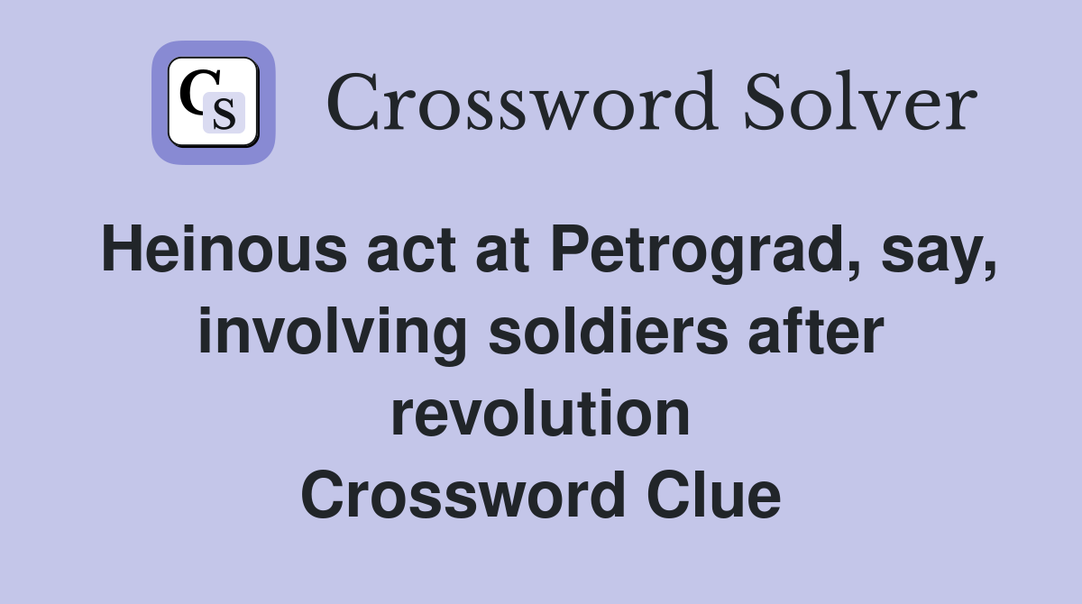 Heinous act at Petrograd, say, involving soldiers after revolution Crossword Clue