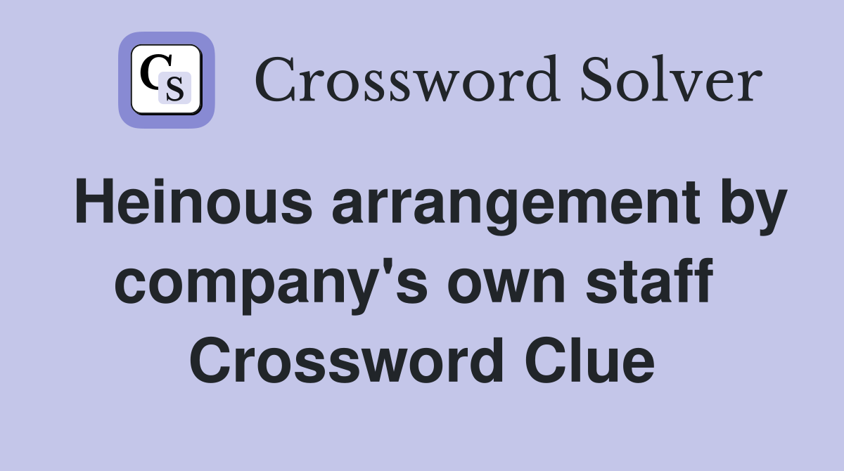 Heinous arrangement by company's own staff  Crossword Clue