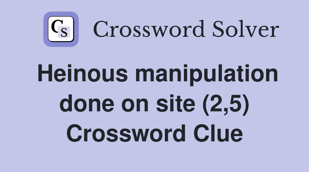 Heinous manipulation done on site (2,5) Crossword Clue