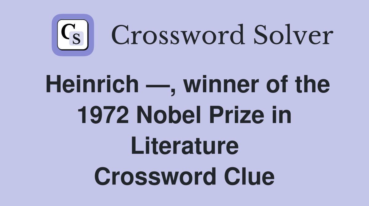 Heinrich —, winner of the 1972 Nobel Prize in Literature Crossword Clue