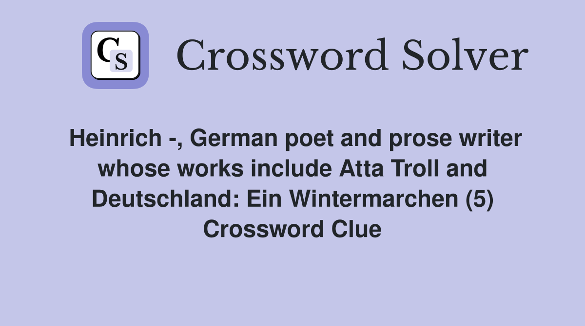 Heinrich -, German poet and prose writer whose works include Atta Troll and Deutschland: Ein Wintermarchen (5) Crossword Clue