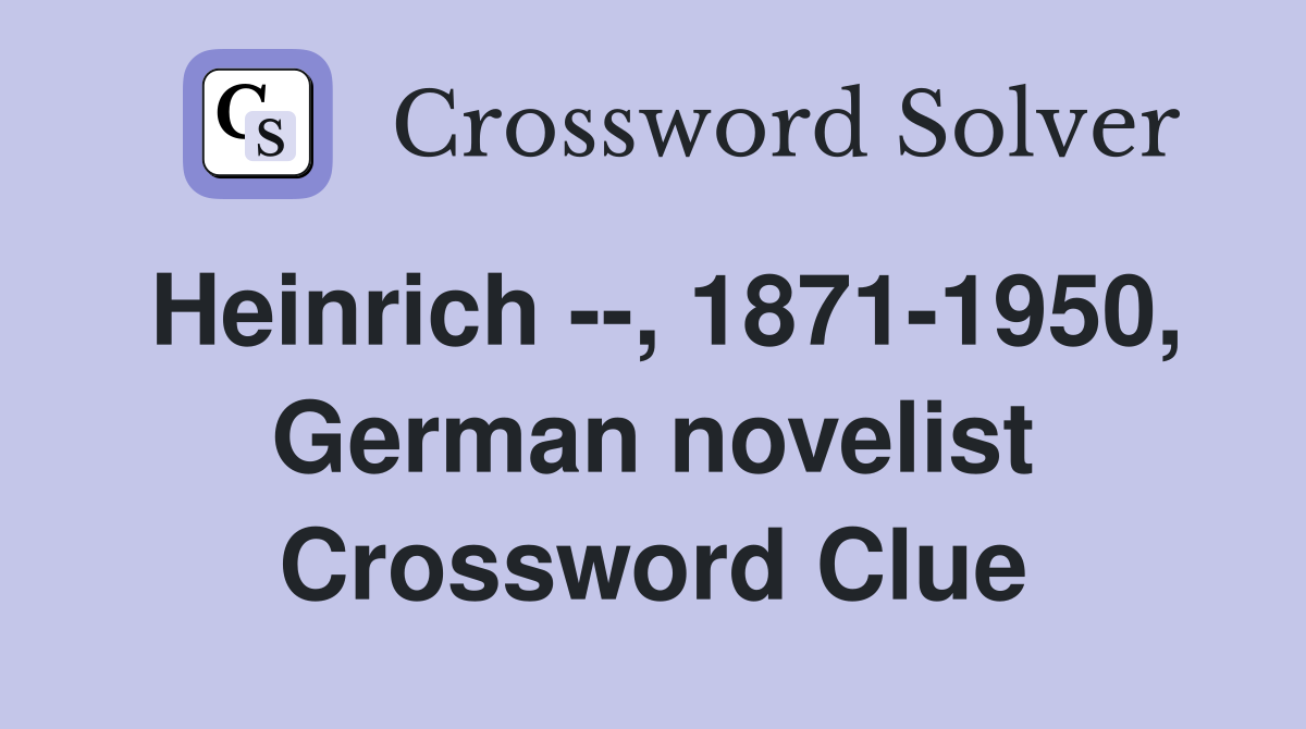 Heinrich --, 1871-1950, German novelist Crossword Clue
